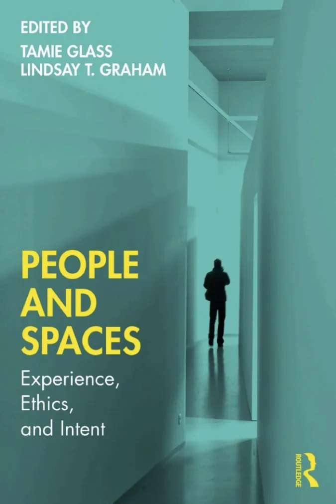 People and Spaces: Experience, Ethics and Intent, edited by Tamie Glass and Lindsay T. Graham