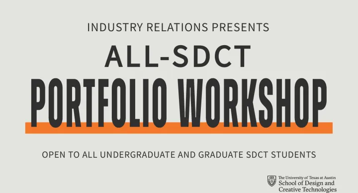 Graphic reads “Industry Relations Presents All-SDCT Portfolio Workshop” with a bold orange underline. Smaller text underneath reads “Open to all undergraduate and graduate SDCT students.” The logo for The University of Texas at Austin School of Design and Creative Technologies appears in the bottom right corner.
